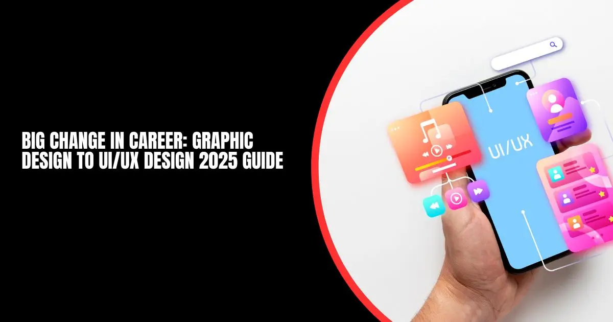 Big Change in Career: Graphic Design to UI/UX Design 2025 Guide